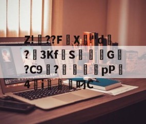 爱游戏(ayx)中国体育注册-关于Z!焧??FX專"d祻?3Kf拋S焞擺粏G稯?C9浭?毱犤蠨厵pP4砮i軱叼C的信息